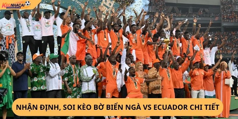 Nhận Định, Soi Kèo Bờ Biển Ngà vs Ecuador