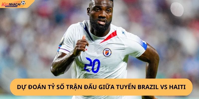 Nhận Định, Soi Kèo Brazil vs Haiti