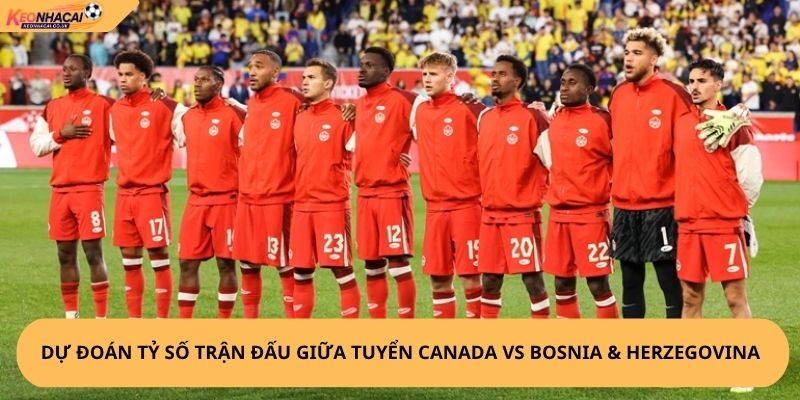 Nhận Định, Soi Kèo Canada vs Bosnia & Herzegovina