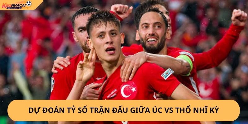 Nhận Định, Soi Kèo Úc vs Thổ Nhĩ Kỳ