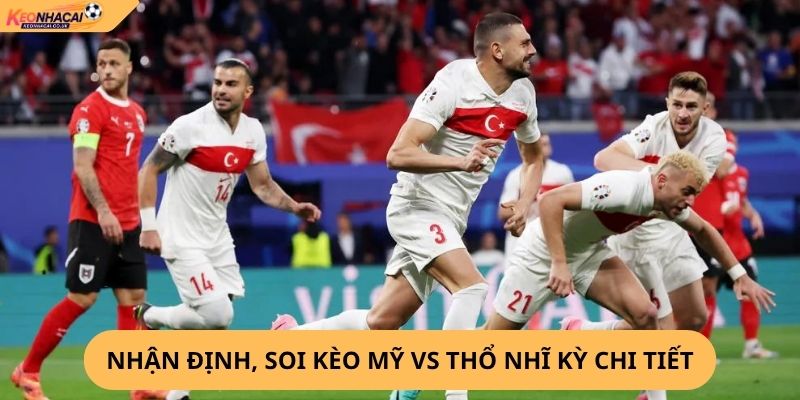 Nhận định, soi kèo Mỹ vs Thổ Nhĩ Kỳ
