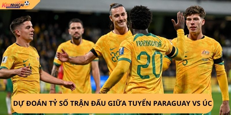 Nhận Định, Soi Kèo Paraguay vs Úc