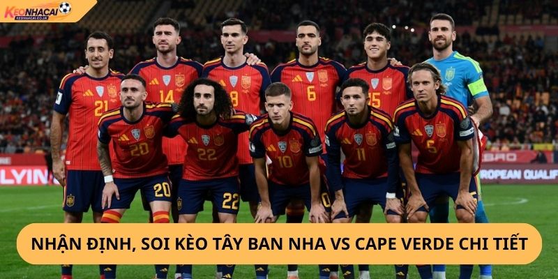 Nhận định, soi kèo Tây Ban Nha vs Cape Verde