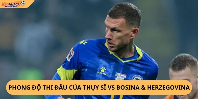 Nhận Định, Soi Kèo Thụy Sĩ vs Bosnia & Herzegovina